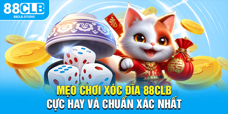 Mẹo chơi xóc đĩa 88CLB cực hay và chuẩn xác nhất